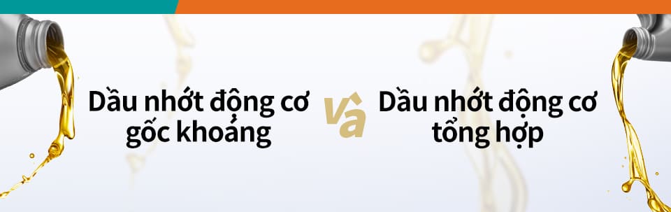 Dầu nhớt động cơ gốc khoáng và dầu nhớt động cơ tổng hợp