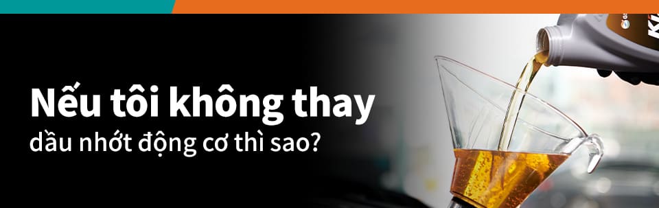 Nếu tôi không thay dầu nhớt động cơ thì sao?